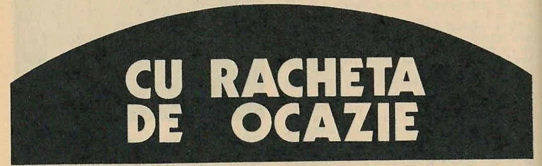 Graphic title banner with the text 'CU RACHETA DE OCAZIE' in large block letters against a dark background.